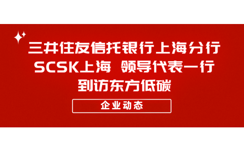 三井住友信托银行上海分行、SCSK上海 领导代表一行到访40001百老汇官网电子游戏